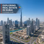 Exploring real estate works in Dubai  : A Complete Guide